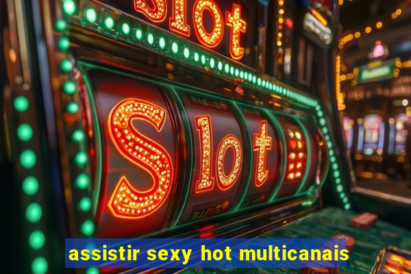 assistir sexy hot multicanais